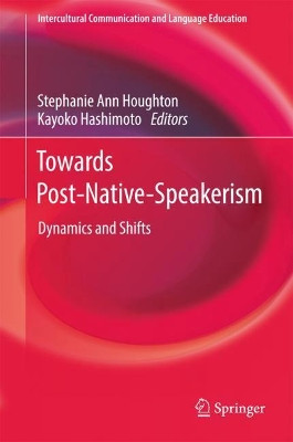 Towards Post-Native-Speakerism: Dynamics and Shifts by Stephanie Ann Houghton 9789811071607