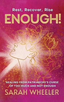 Enough! Healing from Patriarchy's Curse of Too Much and Not Enough by Sarah Wheeler 9781916529014