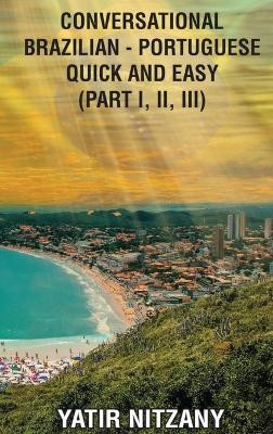 Conversational Brazilian Portuguese Quick and Easy: Part 1, 2, and 3 by Nitzany 9781951244613