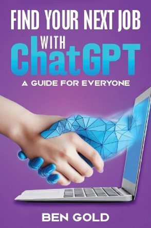 Finding Your Next Job with Chat GPT: A Guide for Everyone by Ben Gold 9781637926390