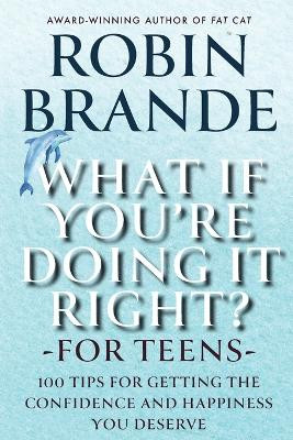 What If You're Doing It Right? For Teens: 100 Tips for Getting the Confidence and Happiness You Deserve by Robin Brande 9781952383380