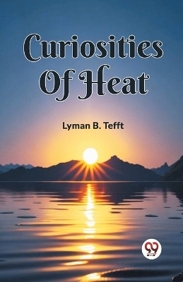 Curiosities Of Heat by Lyman B Tefft 9789361155352