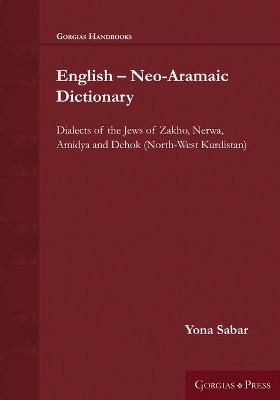 English - Neo-Aramaic Dictionary: Dialects of the Jews of Zakho, Nerwa, Amidya and Dehok (North-West Kurdistan) by Yona Sabar 9781463241445