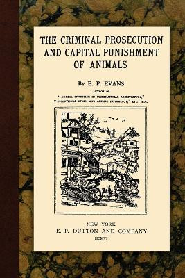 The Criminal Prosecution and Capital Punishment of Animals by E P Evans 9781616190309