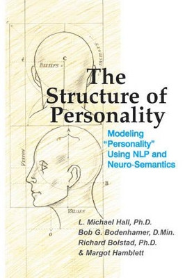 The Structure of Personality: Modelling "Personality" Using NLP and Neuro-Semantics by L. Michael Hall 9781899836673