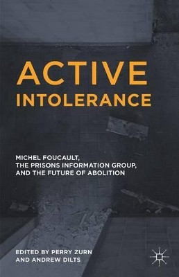 Active Intolerance: Michel Foucault, the Prisons Information Group, and the Future of Abolition by Perry Zurn 9781137510662