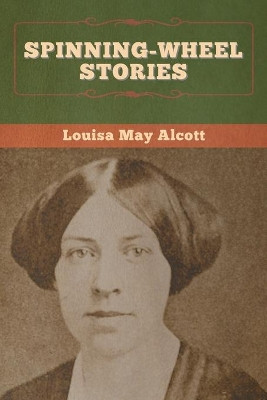 Spinning-Wheel Stories by Louisa May Alcott 9781647995201