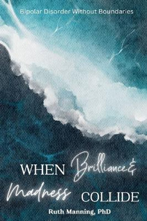 When Brilliance and Madness Collide by Ruth Manning 9781960326744