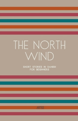 The North Wind: Short Stories in Danish for Beginners by Artici Bilingual Books 9798224938148