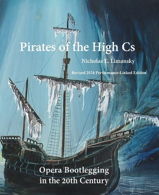 Pirates of the High Cs: Revised 2024 Edition: Opera Bootlegging in the 20th Century by Nicholas E Limansky 9781936411702