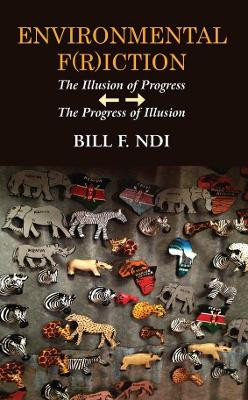 Environmental F(r)iction: The Illusion of Progress / The Progress of Illusion by Bill F. Ndi 9789956550517