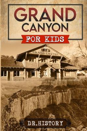 Grand Canyon: The Fascinating History of the Grand Canyon for Kids by Dr History 9798869380272