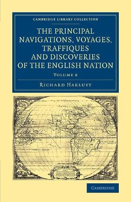 The Principal Navigations Voyages Traffiques and Discoveries of the English Nation by Richard Hakluyt 9781108071413
