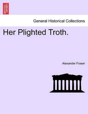 Her Plighted Troth. by Alexander Fraser 9781241186920