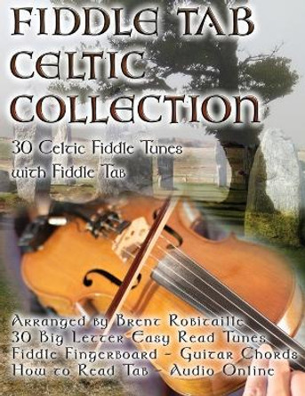 Fiddle Tab - Celtic Collection: 30 Celtic Fiddle Tunes with Easy Read Tablature and Notes by Brent C Robitaille 9781775193739
