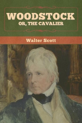 Woodstock; or, the Cavalier by Walter Scott 9781636372167