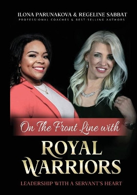 On the Front Line with Royal Warriors: Leadership with a Servant's Heart by Ilona Parunakova 9781637921852