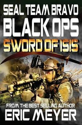Seal Team Bravo: Black Ops - Sword of Isis by Eric Meyer 9781909149984
