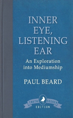 Inner Eye, Listening Ear: An Exploration into Mediumship by Paul Beard 9781910121788