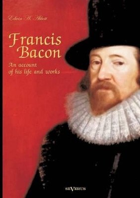 Francis Bacon: An Account of His Life and Works. Biography by Edwin Abbott Abbott 9783863473228
