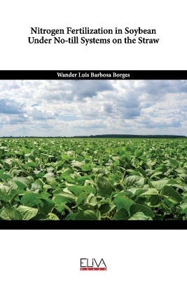 Nitrogen Fertilization in Soybean Under No-Till Systems on the Straw by Wander Luis Barbosa Borges 9781636483290