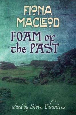 Foam of the past: Selected Writings of Fiona Macleod by Fiona Macleod 9781908011732