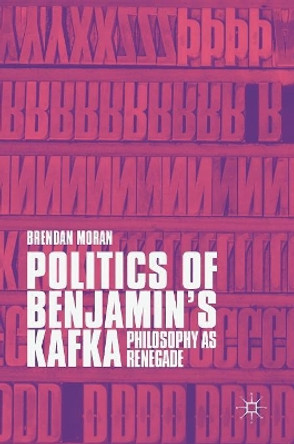 Politics of Benjamin's Kafka: Philosophy as Renegade by Brendan Moran 9783319720104