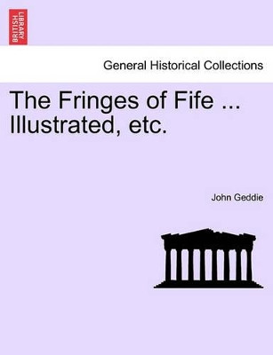 The Fringes of Fife ... Illustrated, Etc. by John Geddie 9781241124045