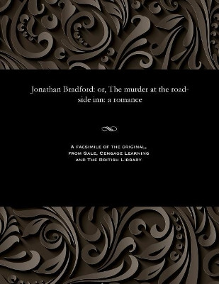 Jonathan Bradford: Or, the Murder at the Road-Side Inn: A Romance by Various 9781535806213