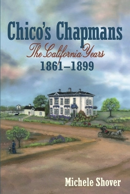 Chico's Chapmans: The California Years 1861-1899 by Michele Shover 9781935807704