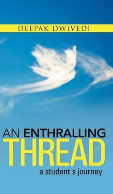 An Enthralling Thread: A Student's Journey by Deepak Dwivedi 9781482820096