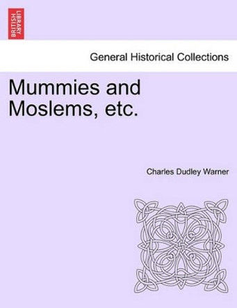 Mummies and Moslems, Etc. by Charles Dudley Warner 9781241498146 Mummies and Moslems, Etc. by Charles Dudley Warner 9781241498146