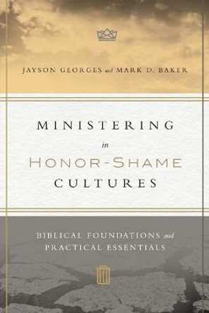 Ministering in Honor-Shame Cultures: Biblical Foundations and Practical Essentials by Jayson Georges