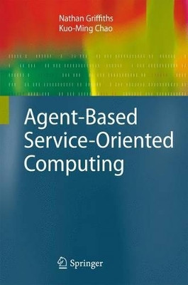 Agent-Based Service-Oriented Computing by Nathan Griffiths 9781849960403