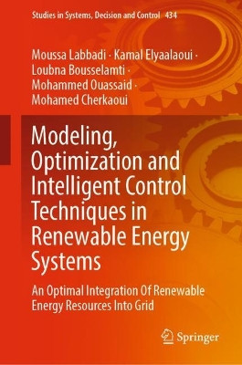 Modeling, Optimization and Intelligent Control Techniques in Renewable Energy Systems: An Optimal Integration Of Renewable Energy Resources Into Grid by Moussa Labbadi 9783030987367