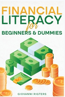 Financial Literacy for Beginners & Dummies by Giovanni Rigters 9781088082089