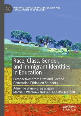 Race, Class, Gender, and Immigrant Identities in Education: Perspectives from First and Second Generation Ethiopian Students by Adrienne Wynn 9783030755546