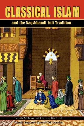 Classical Islam and the Naqshbandi Sufi Tradition by Shaykh Muhammad Hisham Kabbani 9781930409101