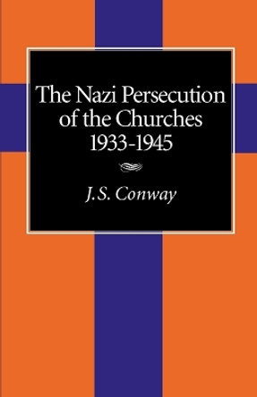 The Nazi Persecution of the Churches, 1933-1945 by J. S. Conway 9781573830805