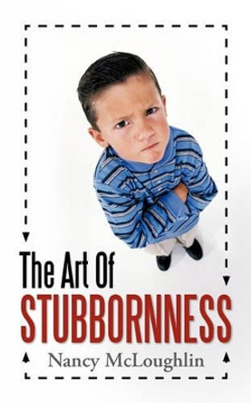 The Art of Stubbornness by Nancy McLoughlin 9781449718985