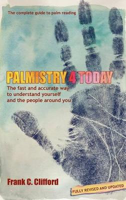 Palmistry 4 Today (with Diploma Course): The Fast and Accurate Way to Understand Yourself and the People Around You by Frank C. Clifford 9781903353097