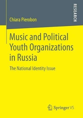 Music and Political Youth Organizations in Russia: The National Identity Issue by Chiara Pierobon 9783658043124