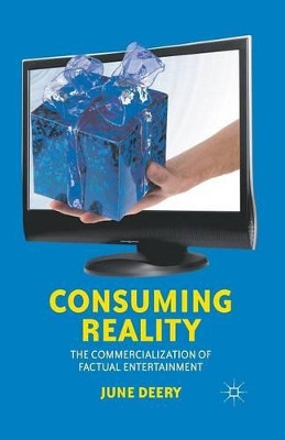 Consuming Reality: The Commercialization of Factual Entertainment by June Deery 9781349350995