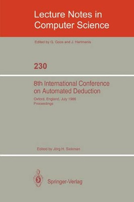 8th International Conference on Automated Deduction: Oxford, England, July 27- August 1, 1986. Proceedings by Jorg H. Siekmann 9783540167808