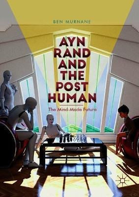 Ayn Rand and the Posthuman: The Mind-Made Future by Ben Murnane 9783319908526