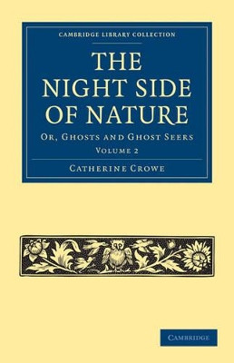 The Night Side of Nature: Or, Ghosts and Ghost Seers by Catherine Crowe 9781108027502