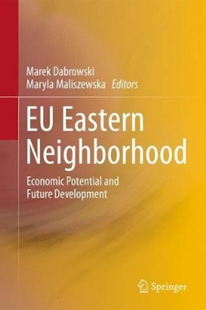 EU Eastern Neighborhood: Economic Potential and Future Development by Marek Dabrowski 9783642439681