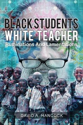 Black Students White Teacher: Ruminations and Lamentations by David A Hancock 9781645520597