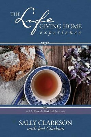 Life-Giving Home Experience, The by Sally Clarkson