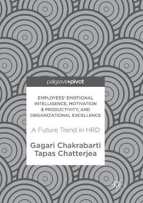 Employees' Emotional Intelligence, Motivation & Productivity, and Organizational Excellence: A Future Trend in HRD by Gagari Chakrabarti 9789811354830